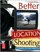 Paul Martingell: Better Location Shooting: Techniques for Video Production