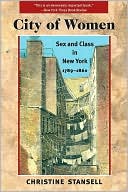 Christine Stansell: City of Women: Sex and Class in New York, 1789-1860