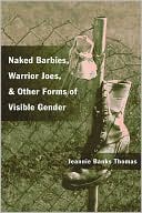 Book cover image of Naked Barbies, Warrior Joes and Other Forms of Visible Gender by Jeannie Banks Thomas