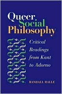 Randall Halle: Queer Social Philosophy: Critical Readings From Kant to Adorno