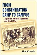 Allan W. Austin: From Concentration Camp to Campus: Japanese American Students and World War II