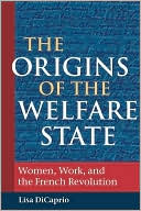 Lisa DiCaprio: The Origins of the Welfare State: Women, Work, and the French Revolution