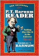 Phineas T. Barnum: Colossal P.T. Barnum Reader: Nothing Else Like It in the Universe