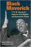 David T. Beito: Black Maverick: T. R. M. Howard's Fight for Civil Rights and Economic Power