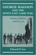 Book cover image of George Magoon and the Down East Game War: History, Folklore, and the Law by Edward D. Ives