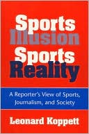 Leonard Koppett: Sports Illusion, Sports Reality: A Reporter's View of Sports, Journalism, and Society