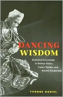 Yvonne Daniel: Dancing Wisdom: Embodied Knowledge in Haitian Vodou, Cuban Yoruba, and Bahian Candomble