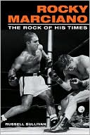 Russell Sullivan: Rocky Marciano: The Rock of His Times