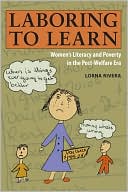 Book cover image of Laboring to Learn: Women's Literacy and Poverty in the Post-Welfare Era by Lorna Rivera
