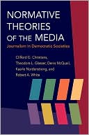 Clifford G Christians: Normative Theories of the Media: Journalism in Democratic Societies