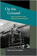 Book cover image of On the Ground: Labor Struggle in the American Airline Industry by Liesl Miller Orenic