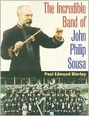 Book cover image of The Incredible Band of John Philip Sousa by Paul E. Bierley