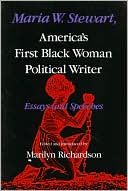 Maryilyn Richardson: Maria W. Stewart, America's First Black Woman Political Writer: Essays and Speeches