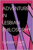 Book cover image of Adventures In Lesbian Philosophy by Claudia Card