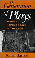 Karin Barber: The Generation of Plays: Yoruba Popular Life in Theater