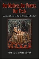 Teresa N. Washington: Our Mothers, Our Powers, Our Texts: Manifestations of Àjé in Africana Literatures