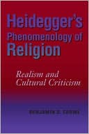 Benjamin D. Crowe: Heidegger's Phenomenology of Religion: Realism and Cultural Criticism