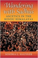 Book cover image of Wandering with Sadhus: Ascetics of the Hindu Himalayas by Sondra L. Hausner