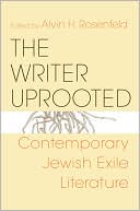 Alvin H. Rosenfeld: Writer Uprooted: Contemporary Jewish Exile Literature