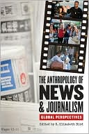 S. Elizabeth Bird: The Anthropology of News and Journalism: Global Perspectives