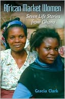 Book cover image of African Market Women: Seven Life Stories from Ghana by Gracia Clark