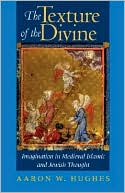 Aaron W. Hughes: The Texture of the Divine: Imagination in Medieval Islamic and Jewish Thought