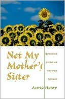 Astrid Henry: Not My Mother's Sister: Generational Conflict and Third-Wave Feminism