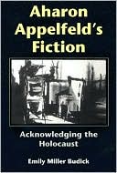 Book cover image of Aharon Appelfeld's Fiction: Acknowledging the Holocaust by Emily Miller Budick