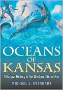 Michael J. Everhart: Oceans of Kansas: A Natural History of the Western Interior Sea