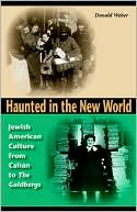 Donald Weber: Haunted in the New World: Jewish American Culture from Cahan to the Goldbergs