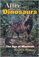Donald R. Prothero: After the Dinosaurs: The Age of Mammals