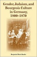 Benjamin Maria Baader: Gender, Judaism, and Bourgeois Culture in Germany, 1800-1870