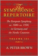 A. Peter Brown: Symphonic Repertoire: Volume 3. Part A. The European Symphony, ca. 1800-ca. 1930, in Germany and the Nordic Countries, Vol. 3A