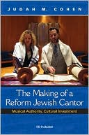 Judah M. Cohen: The Making of a Reform Jewish Cantor: Musical Authority, Cultural Investment