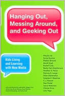 Mizuko Ito: Hanging Out, Messing Around, and Geeking Out: Kids Living and Learning with New Media