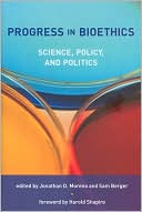 Jonathan D. Moreno: Progress in Bioethics: Science, Policy, and Politics