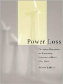 Richard F. Hirsh: Power Loss: The Origins of Deregulation and Restructuring in the American Electric Utility System