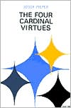 Josef Pieper: The Four Cardinal Virtues: Prudence, Justice, Fortitude, Temperance