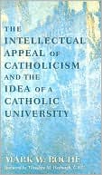 Book cover image of The Intellectual Appeal of Catholicism and the Idea of a Catholic University by Mark W. Roche