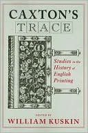 Book cover image of Caxton's Trace: Studies in the History of English Printing by William Kuskin