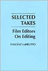 Vincent LoBrutto: Selected Takes: Film Editors on Editing