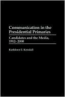 Kathleen E. Kendall: Communication In The Presidential Primaries