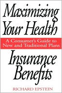 Richard Epstein: Maximizing Your Health Insurance Benefits: A Consumer's Guide to New and Traditional Plans