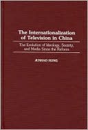 Book cover image of The Internationalization of Television in China: The Evolution of Ideology, Society, and Media Since the Reform by Junhao Hong