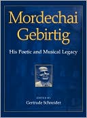 Gertrude Schneider: Mordechai Gebirtig: His Poetic and Musical Legacy