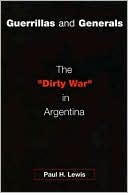 Paul H. Lewis: Guerrillas and Generals : Dirty War in Argentina