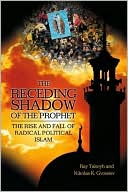 Nikolas K. Gvosdev: The Receding Shadow of the Prophet: The Rise and Fall of Radical Political Islam