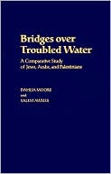 Dahlia Moore: Bridges over Troubled Water: A Comparative Study of Jews, Arabs, and Palestinians