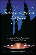 Susan M. Darraj: Scheherazade's Legacy: Arab and Arab American Women on Writing