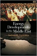 Anthony H. Cordesman: Energy Developments in the Middle East
